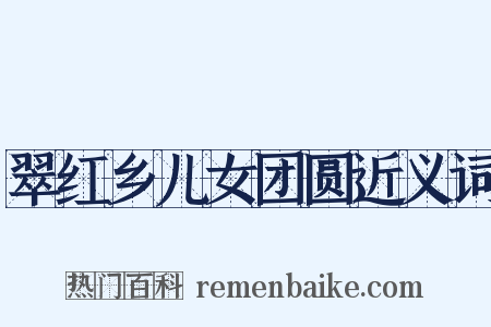 翠红乡儿女团圆近义词是什么意思的图片